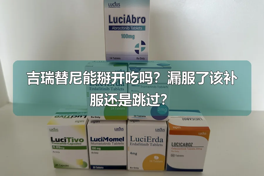 吉瑞替尼能掰开吃吗?漏服了该补服还是跳过?